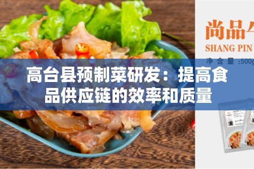 高台县预制菜研发：提高食品供应链的效率和质量