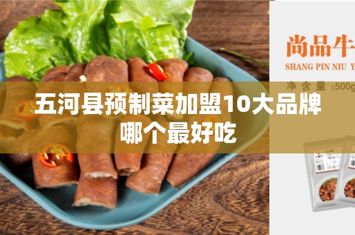 五河县预制菜加盟10大品牌哪个最好吃