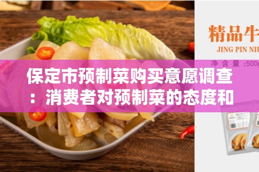 保定市预制菜购买意愿调查：消费者对预制菜的态度和购买意愿的调查结果