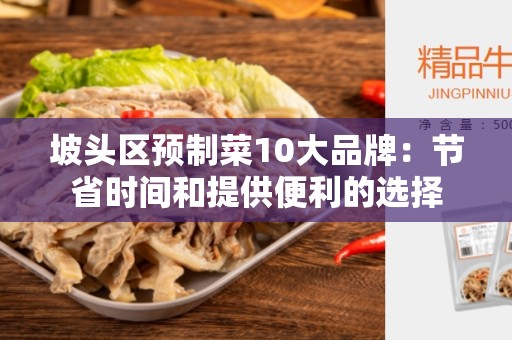 坡头区预制菜10大品牌：节省时间和提供便利的选择