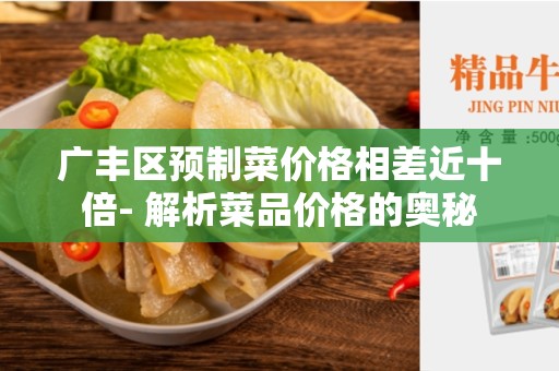 广丰区预制菜价格相差近十倍- 解析菜品价格的奥秘