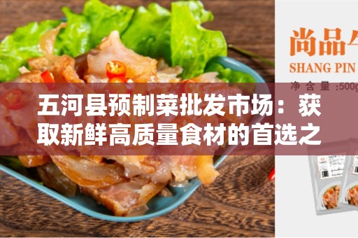 五河县预制菜批发市场：获取新鲜高质量食材的首选之地