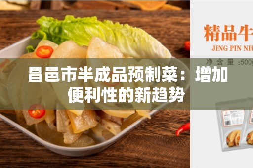 昌邑市半成品预制菜：增加便利性的新趋势
