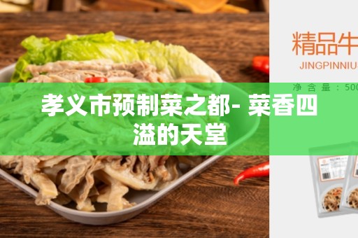 孝义市预制菜之都- 菜香四溢的天堂