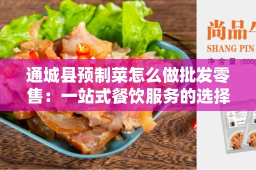 通城县预制菜怎么做批发零售：一站式餐饮服务的选择