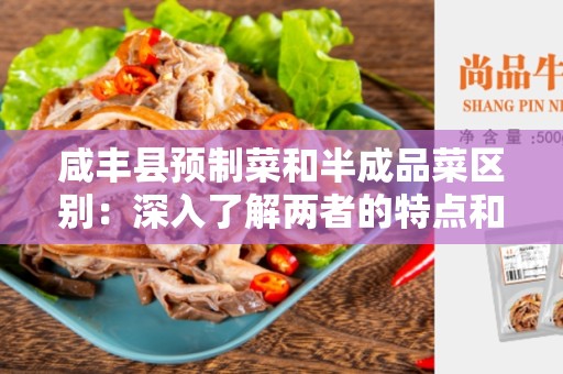 咸丰县预制菜和半成品菜区别：深入了解两者的特点和优势