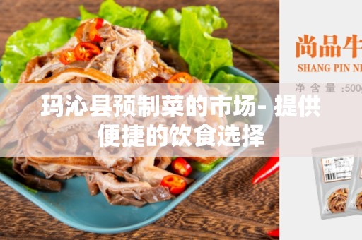 玛沁县预制菜的市场- 提供便捷的饮食选择