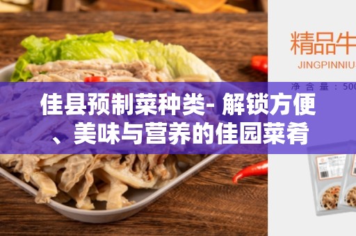 佳县预制菜种类- 解锁方便、美味与营养的佳园菜肴