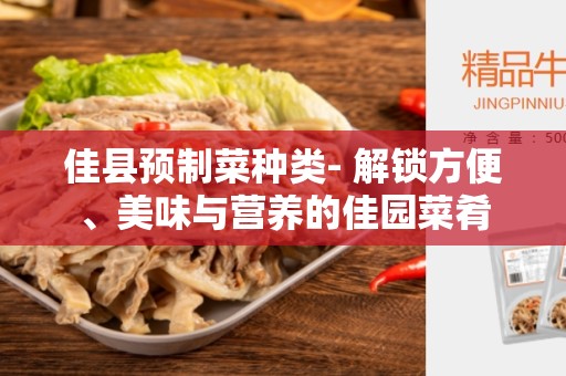 佳县预制菜种类- 解锁方便、美味与营养的佳园菜肴