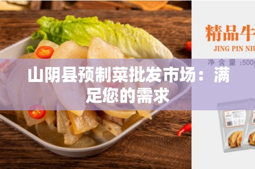 山阴县预制菜批发市场：满足您的需求