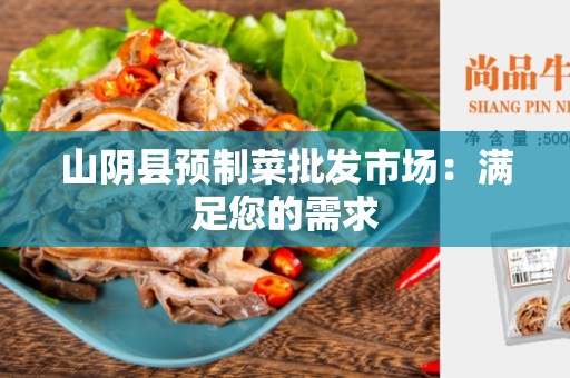 山阴县预制菜批发市场：满足您的需求