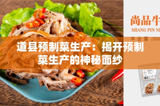 道县预制菜生产：揭开预制菜生产的神秘面纱