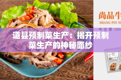 道县预制菜生产：揭开预制菜生产的神秘面纱