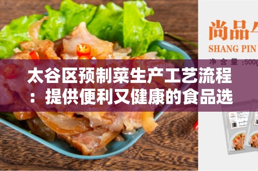 太谷区预制菜生产工艺流程：提供便利又健康的食品选择