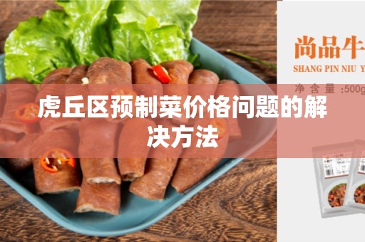 虎丘区预制菜价格问题的解决方法
