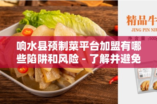 响水县预制菜平台加盟有哪些陷阱和风险 - 了解并避免加盟餐饮业的陷阱与风险