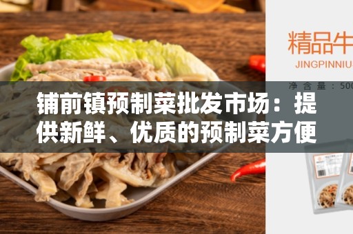 铺前镇预制菜批发市场：提供新鲜、优质的预制菜方便快捷