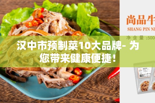 汉中市预制菜10大品牌- 为您带来健康便捷！