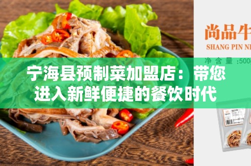 宁海县预制菜加盟店：带您进入新鲜便捷的餐饮时代
