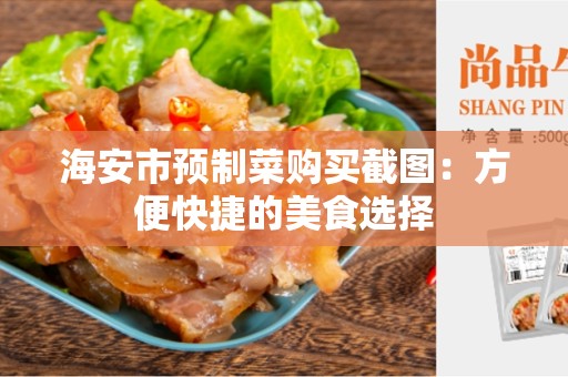 海安市预制菜购买截图：方便快捷的美食选择