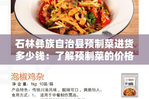 石林彝族自治县预制菜进货多少钱：了解预制菜的价格和优势