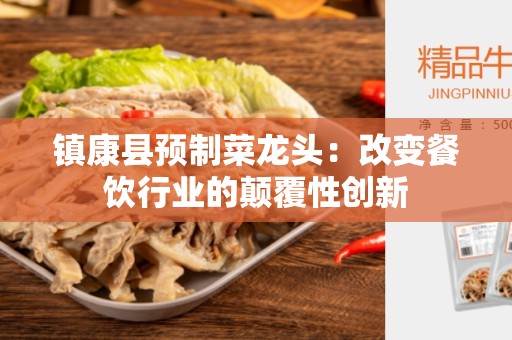 镇康县预制菜龙头：改变餐饮行业的颠覆性创新