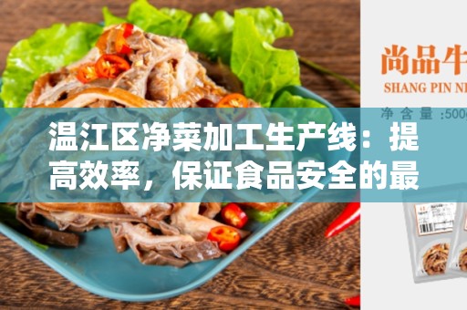 温江区净菜加工生产线：提高效率，保证食品安全的最佳选择
