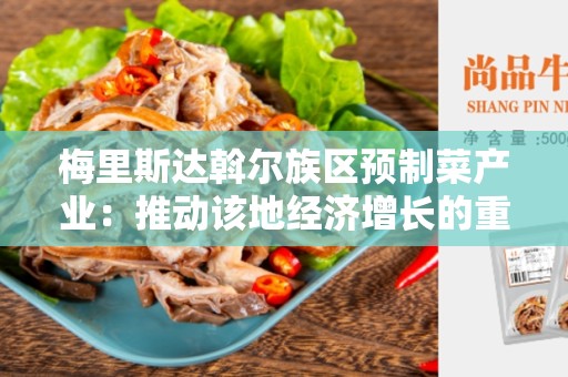 梅里斯达斡尔族区预制菜产业：推动该地经济增长的重要驱动力