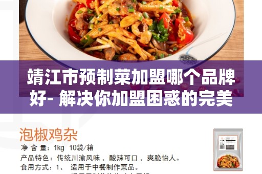 靖江市预制菜加盟哪个品牌好- 解决你加盟困惑的完美选择
