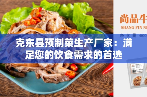 克东县预制菜生产厂家：满足您的饮食需求的首选