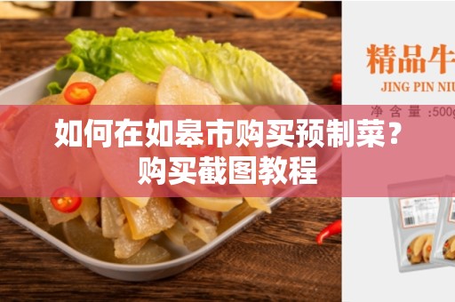 如何在如皋市购买预制菜？购买截图教程