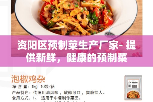 资阳区预制菜生产厂家- 提供新鲜，健康的预制菜