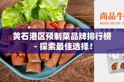 黄石港区预制菜品牌排行榜 - 探索最佳选择！