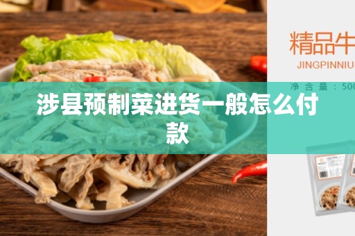 涉县预制菜进货一般怎么付款