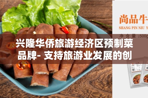 兴隆华侨旅游经济区预制菜品牌- 支持旅游业发展的创新解决方案