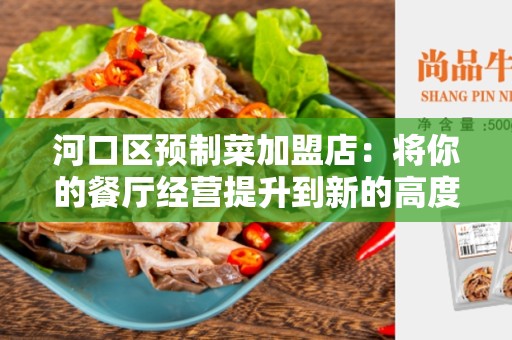 河口区预制菜加盟店：将你的餐厅经营提升到新的高度