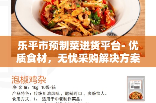 乐平市预制菜进货平台- 优质食材，无忧采购解决方案