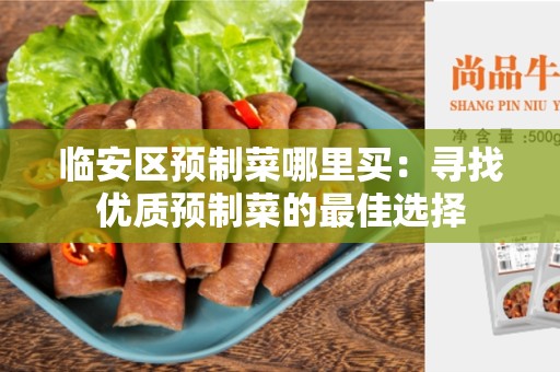 临安区预制菜哪里买：寻找优质预制菜的最佳选择