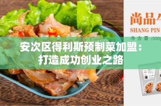 安次区得利斯预制菜加盟：打造成功创业之路
