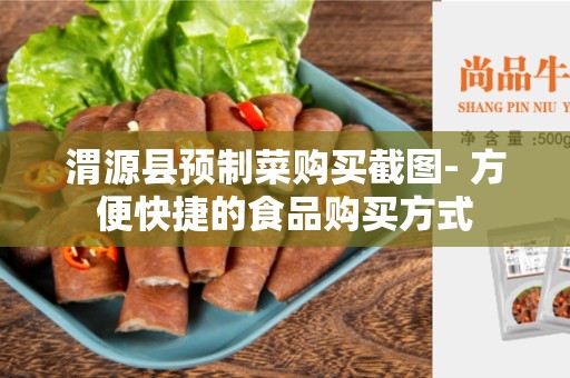 渭源县预制菜购买截图- 方便快捷的食品购买方式