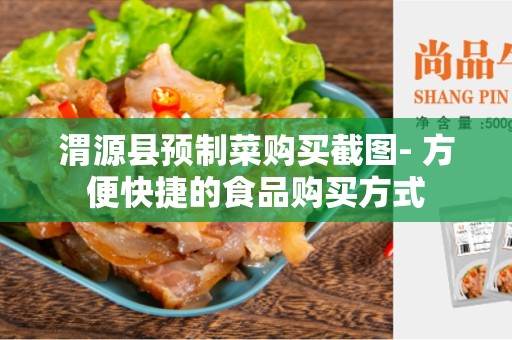 渭源县预制菜购买截图- 方便快捷的食品购买方式