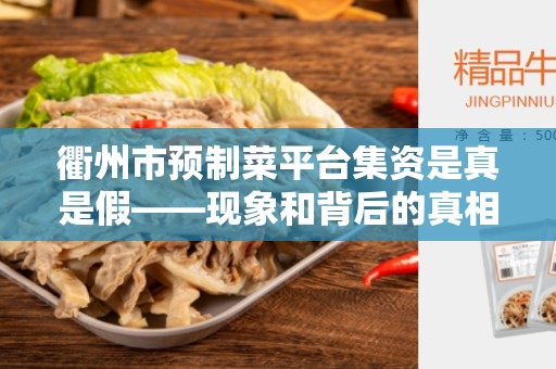 衢州市预制菜平台集资是真是假——现象和背后的真相揭示