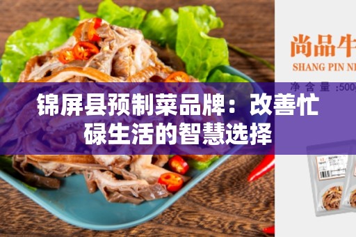 锦屏县预制菜品牌：改善忙碌生活的智慧选择