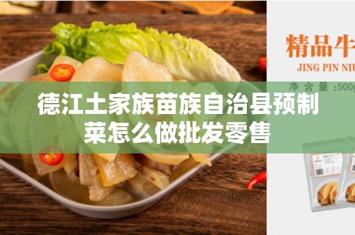 德江土家族苗族自治县预制菜怎么做批发零售