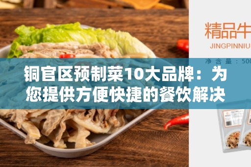 铜官区预制菜10大品牌：为您提供方便快捷的餐饮解决方案
