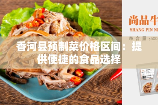 香河县预制菜价格区间：提供便捷的食品选择