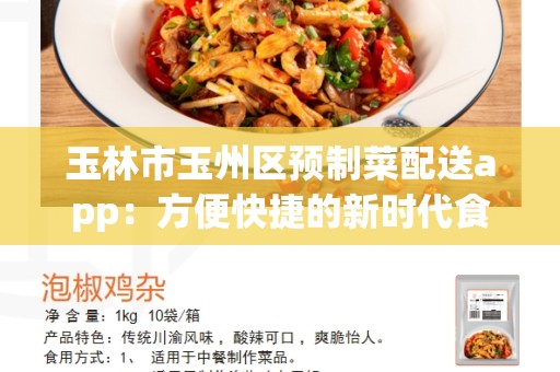 玉林市玉州区预制菜配送app：方便快捷的新时代食品配送解决方案
