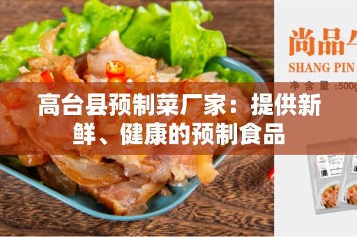 高台县预制菜厂家：提供新鲜、健康的预制食品