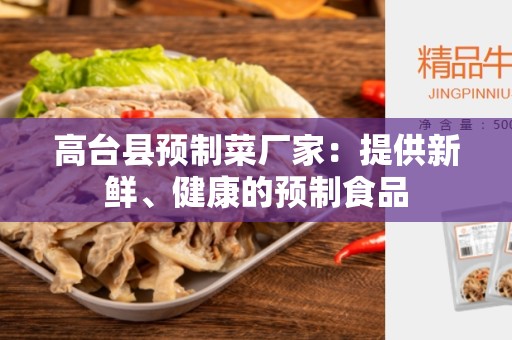 高台县预制菜厂家：提供新鲜、健康的预制食品