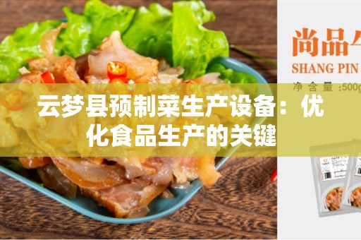 云梦县预制菜生产设备：优化食品生产的关键